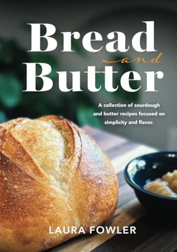 Bread & Butter: A collection of sourdough and butter recipes focused on simplicity and flavor von Palmetto Publishing