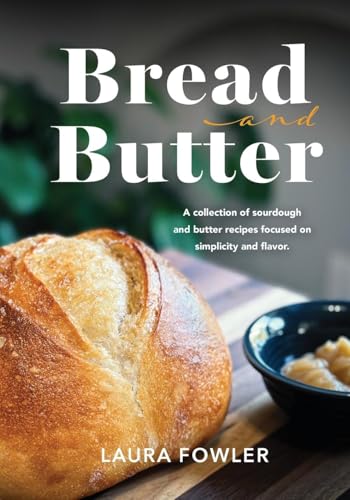 Bread & Butter: A collection of sourdough and butter recipes focused on simplicity and flavor von Palmetto Publishing