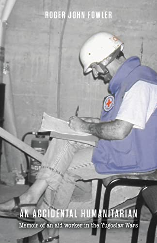 An Accidental Humanitarian: Memoir of an aid worker in the Yugoslav Wars von FriesenPress