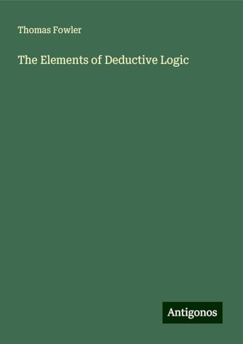 The Elements of Deductive Logic von Antigonos Verlag