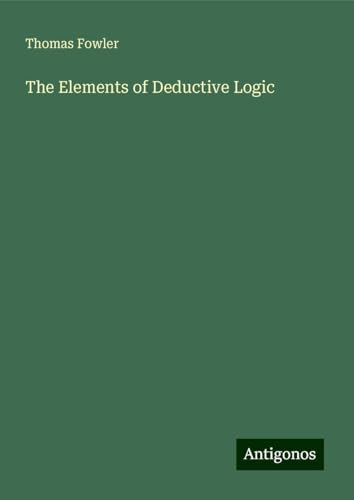 The Elements of Deductive Logic von Antigonos Verlag
