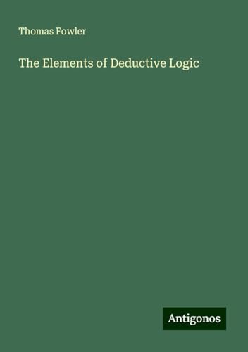 The Elements of Deductive Logic von Antigonos Verlag