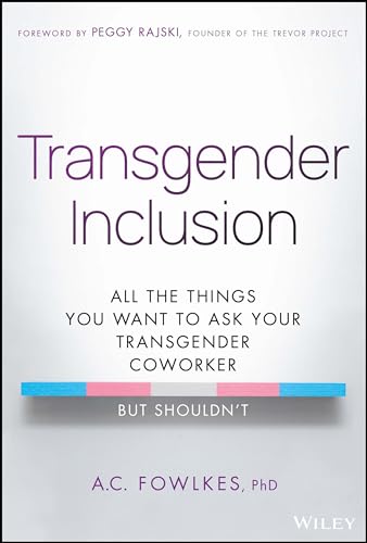 Transgender Inclusion: All the Things You Want to Ask Your Transgender Coworker but Shouldn't von John Wiley & Sons Inc