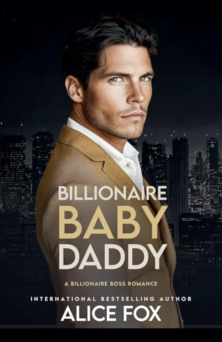 Billionaire Baby Daddy: A Billionaire Boss Romance von Alice Fox