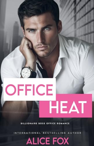 Office Heat: A Billionaire Boss Office Romance von Alice Fox