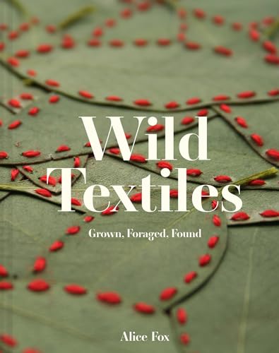 Wild Textiles: Grown, Foraged, Found von Batsford