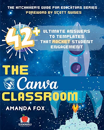 The Canva Classroom: 42 Ultimate Answers to Templates that Rocket Student Engagement (The Hitchhiker's Guide for Educators, Band 2) von TeacherGoals Publishing