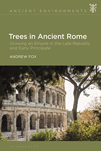 Trees in Ancient Rome: Growing an Empire in the Late Republic and Early Principate (Ancient Environments) von Bloomsbury Academic