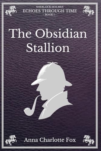 The Obsidian Stallion: Sherlock Holmes - Echoes Through Time (Book I)