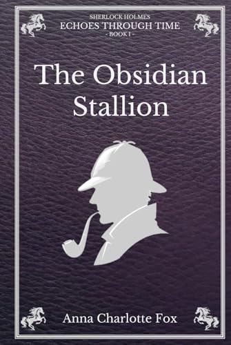 The Obsidian Stallion: Sherlock Holmes - Echoes Through Time (Book I)