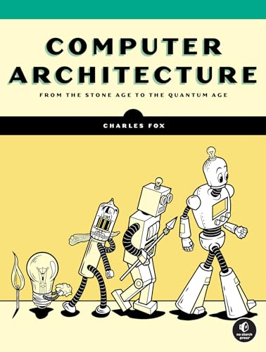 Computer Architecture: From the Stone Age to the Quantum Age von No Starch Press