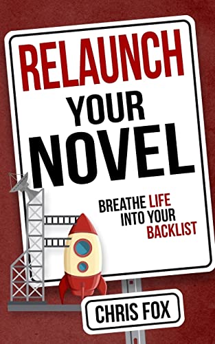 Relaunch Your Novel: Breathe Life Into Your Backlist (Write Faster, Write Smarter, Band 6)