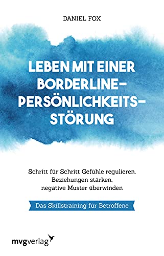 Leben mit einer Borderline-Persönlichkeitsstörung: Schritt für Schritt Gefühle regulieren, Beziehungen stärken, negative Muster überwinden. Das Skillstraining für Betroffene von MVG Moderne Vlgs. Ges.