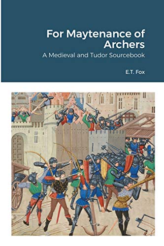 For Maytenance of Archers: A Medieval and Tudor Sourcebook