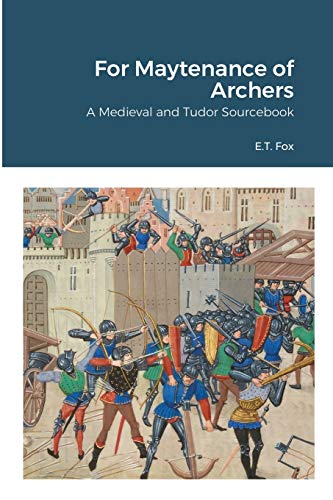 For Maytenance of Archers: A Medieval and Tudor Sourcebook von Lulu