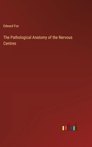 The Pathological Anatomy of the Nervous Centres von Outlook Verlag