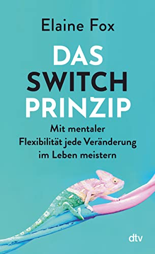 Das Switch-Prinzip: Mit mentaler Flexibilität jede Veränderung im Leben meistern | »Ein faszinierendes Pionierwerk« Michael Holmes, Psychologie heute