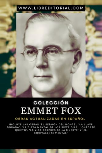 Colección EMMET FOX - Obras Actualizadas EN ESPAÑOL: Incluye las Obras 'El Sermón del Monte', 'La Llave Dorada', 'La Dieta Mental de los Siete días', ... de la muerte' y 'El Equivalente Mental' von Independently published