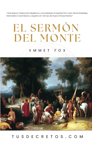 El Sermón del Monte - EMMET FOX: Una Nueva Traducción Moderna y Actualizada al Español Por Juan David Arbeláez, Mentalista Colombiano y Experto en Temas de Nuevo Pensamiento El Sermón del Monte - EMMET FOX: Una Nueva Traducción Moderna y Actualizada al Español Por Juan David Arbeláez, Mentalista Colombiano y Experto en Temas de Nuevo Pensamiento von Independently published