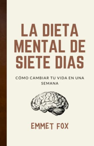 La dieta mental de siete días: Cómo cambiar tu vida en una semana La dieta mental de siete días: Cómo cambiar tu vida en una semana von Independently published