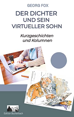 Der Dichter und sein virtueller Sohn: Kurzgeschichten und Kolumnen