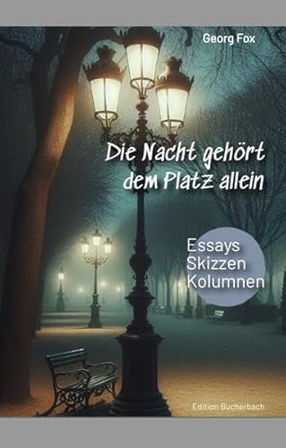 Die Nacht gehört dem Platz allein: Essays, Skizzen, Kolumnen von Edition Bucherbach