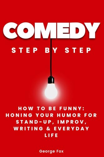 Comedy Step by Step: How to Be Funny: Honing Your Humor for Stand-Up, Improv, Writing & Everyday Life (Careers Step by Step) von Independently published
