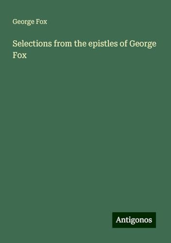 Selections from the epistles of George Fox von Antigonos Verlag