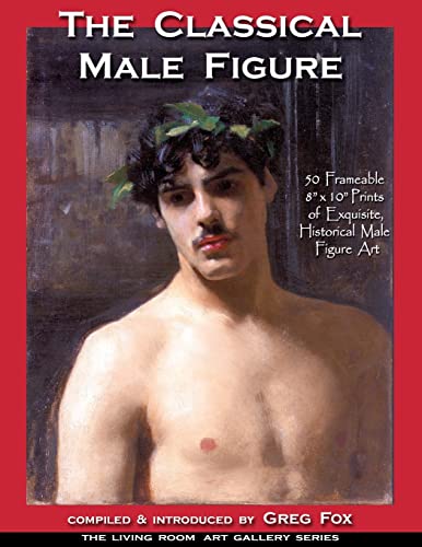 The Classical Male Figure: 50 Frameable 8" x 10" Prints of Exquisite, Historical Male Figure Art (The Living Room Art Gallery Series, Band 1) von Sugar Maple Press