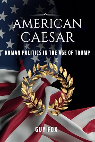 American Caesar: Roman Politics in the Age of Trump American Caesar: Roman Politics in the Age of Trump von Staten House