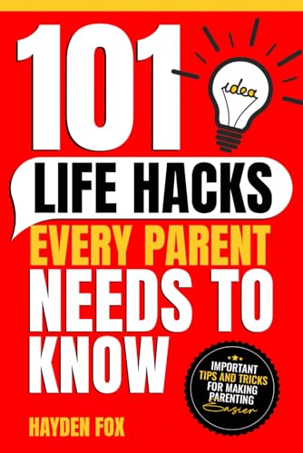 101 Life Hacks Every Parent Needs to Know: Important Tips and Tricks for Making Parenting Easier von Independently published