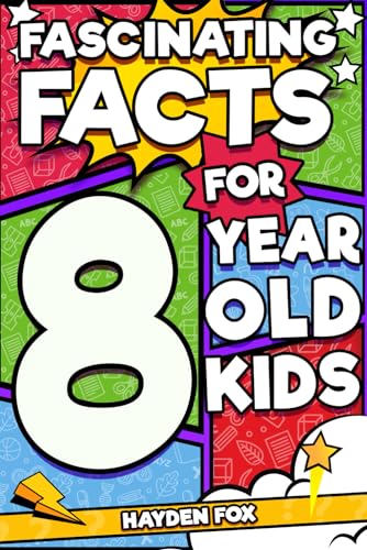 Fascinating Facts For 8 Year Old Kids: Explore the Wonders of the Universe With This Mind-Boggling Trivia Book For Young Boys and Girls