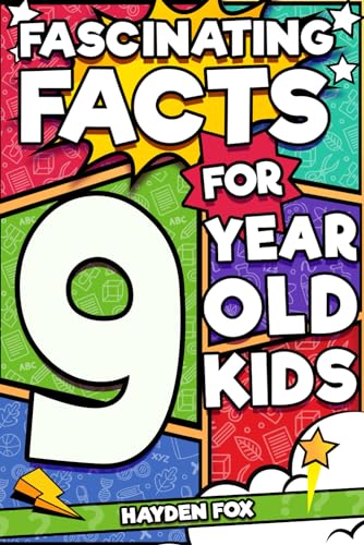 Fascinating Facts For 9 Year Old Kids: Explore the Wonders of the Universe With This Mind-Boggling Trivia Book For Tween Boys and Girls