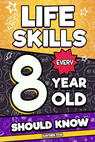Life Skills Every 8 Year Old Should Know: An Essential Book For Young Boys and Girls To Unlock Their Secret Superpowers and Be Successful, Healthy, and Happy