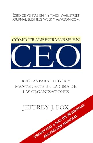 CÓMO TRANSFORMARSE EN CEO: Reglas para llegar y mantenerte en la cima de las organizaciones (CEO and Rainmaker Jeffrey J. Fox (Spanish Versions), Band 1) von Independently published