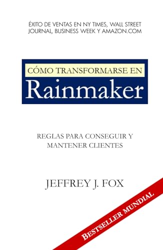 CÓMO TRANSFORMARSE EN RAINMAKER: Reglas para conseguir y mantener clientes (CEO and Rainmaker Jeffrey J. Fox (Spanish Versions), Band 2) von Independently published