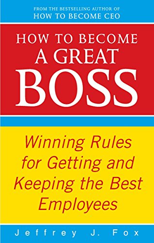 How To Become A Great Boss: Winning rules for getting and keeping the best employees von Vermilion