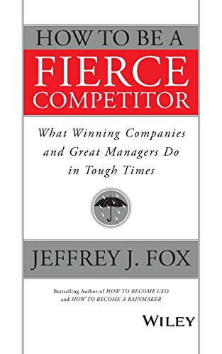 How to Be a Fierce Competitor: What Winning Companies and Great Managers Do in Tough Times von JOSSEY-BASS