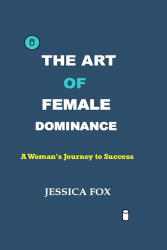 The Art of Female Dominance: A Woman's Journey to Success von Independently published