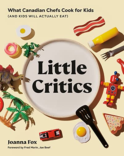 Little Critics: What Canadian Chefs Cook for Kids (and Kids Will Actually Eat) von Appetite by Random House
