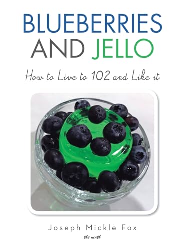 Blueberries and Jello: How to Live to 102 and Like it von Xlibris Us