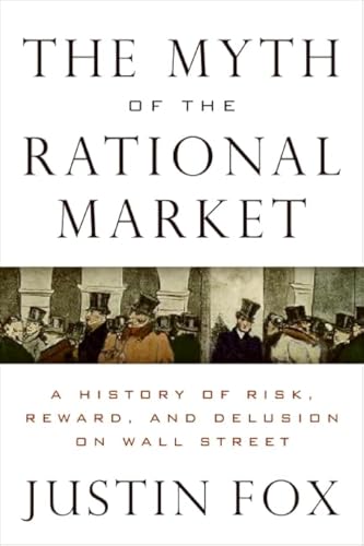 The Myth of the Rational Market: A History of Risk, Reward, and Delusion on Wall Street von Business