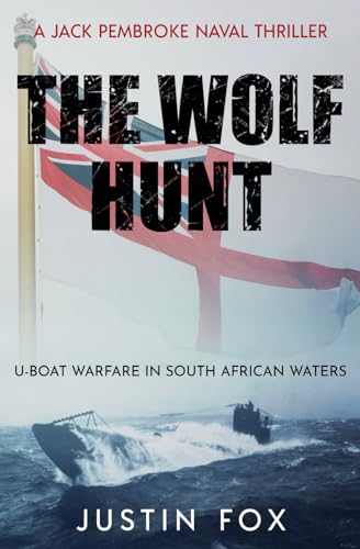 The Wolf Hunt: U-Boat warfare in South African waters (Jack Pembroke Naval Thrillers, Band 2)