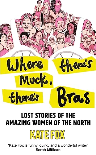 Where There’s Muck, There’s Bras: Lost Stories of the Amazing Women of the North