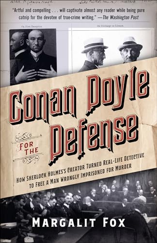 Conan Doyle for the Defense: How Sherlock Holmes's Creator Turned Real-Life Detective and Freed a Man Wrongly Imprisoned for Murder