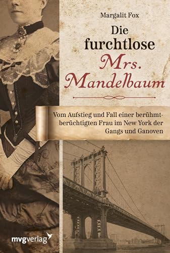 Die furchtlose Mrs. Mandelbaum: Vom Aufstieg und Fall einer berühmt-berüchtigten Frau im New York der Gangs und Ganoven von mvg Verlag