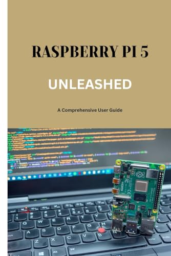 RASPBERRY PI 5 UNLEASHED: A Comprehensive User Guide von Independently published