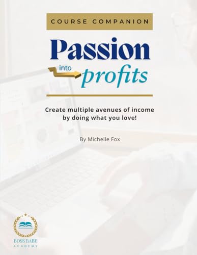 Passion into Profits Course Companion: Create Multiple Avenues of Income by Doing What You Love von Independently published
