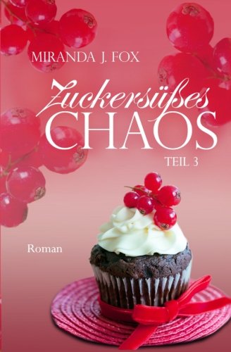 Zuckersüßes Chaos - Teil 3: Teil 3 Zuckersüßes Chaos - Teil 3: Teil 3 von CreateSpace Independent Publishing Platform