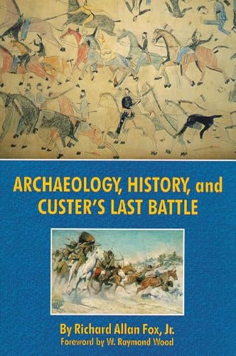 Archaeology, History, and Custer's Last Battle: The Little Big Horn Reexamined von University of Oklahoma Press